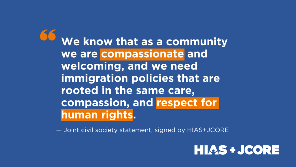 Blue graphic, with white text. It reads: "We know that as a community we are compassionate and welcoming, and we need immigration policies that are rooted in the same care, compassion, and respect for human rights. Joint civil society statement, signed by HIAS+JCORE